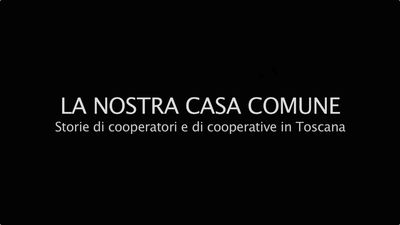 La nostra casa comune - Storie di cooperatori e di cooperative in Toscana