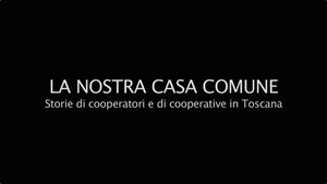 La nostra casa comune - Storie di cooperatori e di cooperative in Toscana